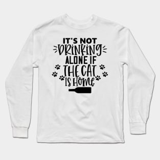 It's Not Drinking Alone If The Cat Is Home. Funny Cat Lover Design. Long Sleeve T-Shirt